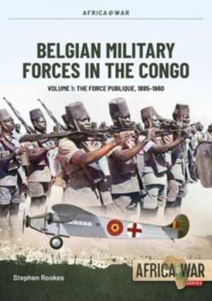 Belgian Military Forces in the Congo Volume 1 de Stephen Rookes