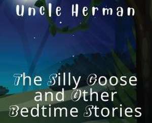 The Silly Goose and Other Bedtime Stories de Uncle Herman