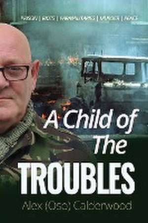 A Child of the Troubles de Alex (Oso) Calderwood