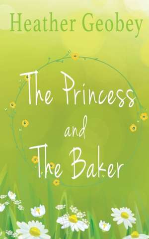 The Princess And The Baker de Heather Geobey