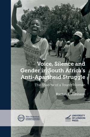 Voice, Silence and Gender in South Africa's Anti-Apartheid Struggle: The Shadow of a Young Woman de Rachel E. Johnson