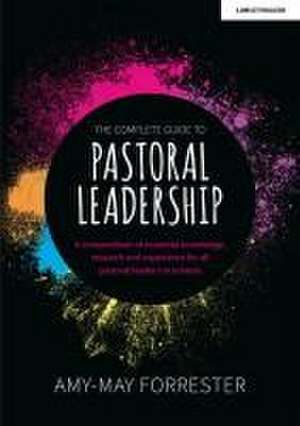 The Complete Guide to Pastoral Leadership: A compendium of essential knowledge, research and experience for all pastoral leaders in schools de Amy-May Forrester