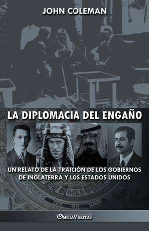 La diplomacia del engaño: un relato de la traición de los gobiernos de Inglaterra y los Estados Unidos de John Coleman