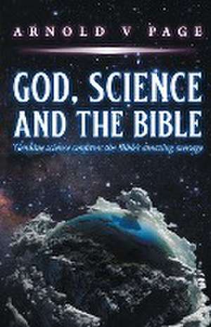 God, Science and the Bible de Arnold V Page