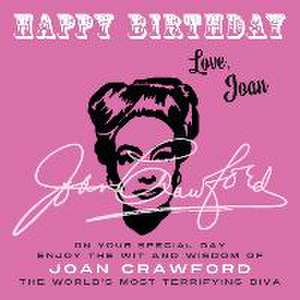 Happy Birthday-Love, Joan: On Your Special Day, Enjoy the Wit and Wisdom of Joan Crawford, the World's Most Terrifying Diva de Joan Crawford