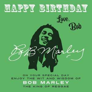 Happy Birthday-Love, Bob: On Your Special Day, Enjoy the Wit and Wisdom of Bob Marley, the King of Reggae de Bob Marley