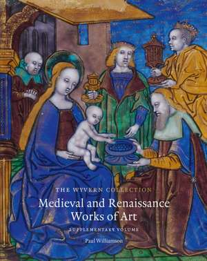 The Wyvern Collection: Medieval and Renaissance Works of Art: Supplementary Volume de Paul Williamson