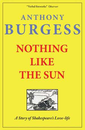 Nothing Like the Sun: A Story of Shakespeare's Love-Life de Anthony Burgess