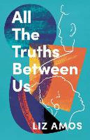 All the Truths Between Us de Liz Amos