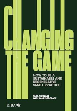 Changing the Game: How to be a Sustainable and Regenerative Small Practice de Tara Gbolade