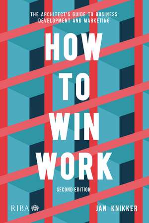 How To Win Work: The architect's guide to business development and marketing de Jan Knikker
