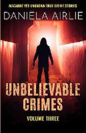 Unbelievable Crimes Volume Three de Daniela Airlie