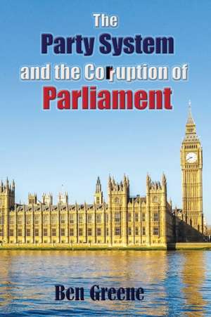 The Party System and the Corruption of Parliament de Ben Greene