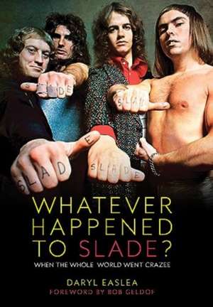 Whatever Happened to Slade? de Daryl Easlea