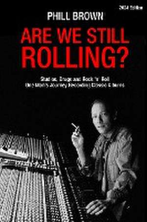 Are We Still Rolling? Studios, Drugs and Rock 'n' Roll - One Man's Journey Recording Classic Albums de Phill Brown