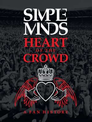 Simple Minds: Heart of the Crowd de Richard Houghton