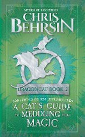 A Cat's Guide to Meddling with Magic de Chris Behrsin