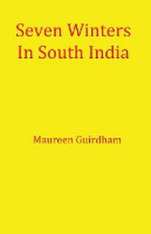 Seven Winters In South India de Maureen Guirdham