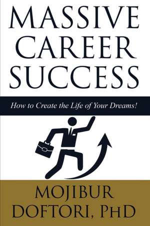 Massive Career Success: How to Create the Life of Your Dreams! de Mojibur Doftori