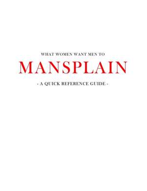 What women want men to MANSPLAIN: A quick reference guide de Amf Media