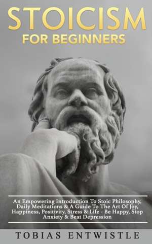 Stoicism For Beginners de Tobias Entwistle