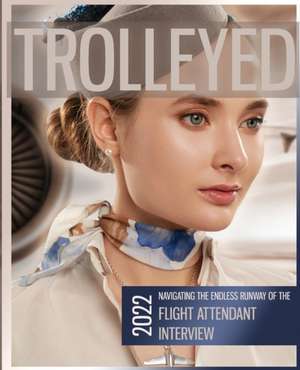 Trolleyed: Navigating the endless runway of cabin crew interviews: Flight Attendant Career Guide de Debbie Wells