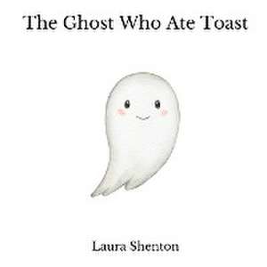 The Ghost Who Ate Toast de Laura Shenton