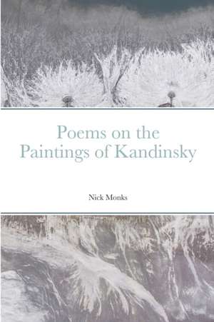 Poems on the Paintings of Kandinsky de Nick Monks