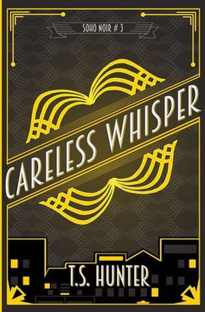 Careless Whisper: Soho Noir Series #3 de T. S. Hunter