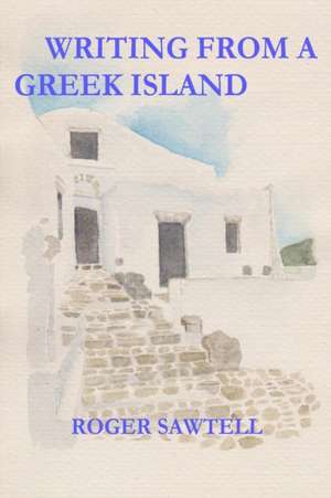 Writing From A Greek Island de Roger Sawtell