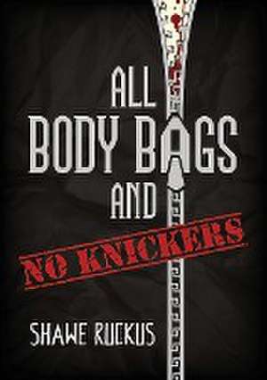 All Body Bags and No Knickers de Shawe Ruckus