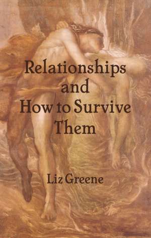 Relationships and How to Survive Them de Liz Greene