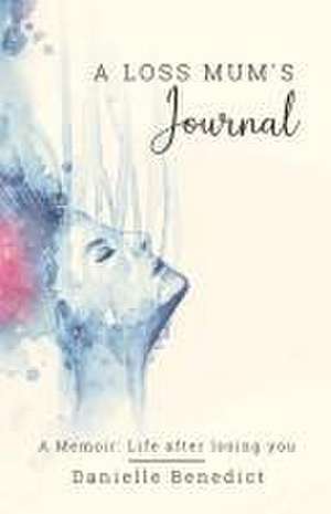 A Loss Mum's Journal... de Danielle Benedict