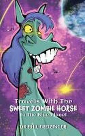 TRAVELS WITH THE SWEET ZOMBIE HORSE `TO THE BLUE PLANET` de Phil Freizinger