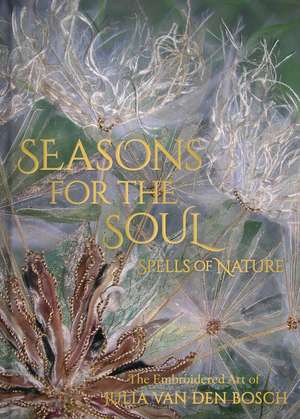 Seasons for the Soul: The Embroidered Art of Julia van den Bosch de Julia van den Bosch