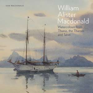 William Alister Macdonald: Watercolours from Thurso, the Thames, and Tahiti de Iain Macdonald