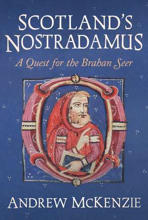 Scotland’s Nostradamus: A Quest for the Brahan Seer de Andrew McKenzie