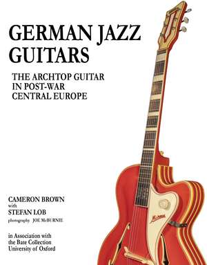 German Jazz Guitars: The Archtop Guitar in Post-War Central Europe de Cameron Brown