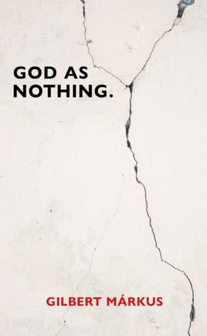 God as Nothing de Gilbert Markus