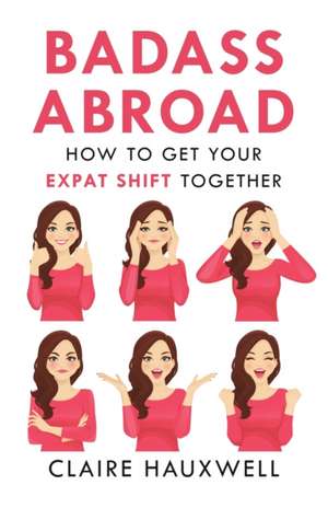 Badass Abroad: How to Get Your Expat Shift Together de Claire Hauxwell