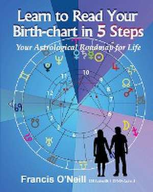 Learn How to Read Your Birth-chart in 5 Steps de Francis Eugene O'Neill