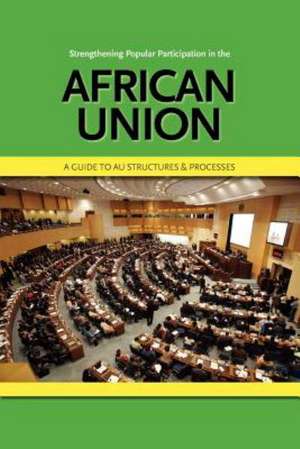 Strengthening Popular Participation in the African Union. a Guide to Au Structures and Processes de Afrimap