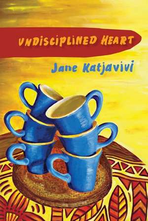 Undisciplined Heart de Jane Katjavivi