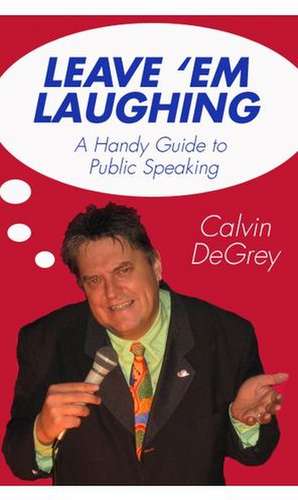 Leave 'em Laughing: A Handy Guide to Public Speaking de Calvin Degrey