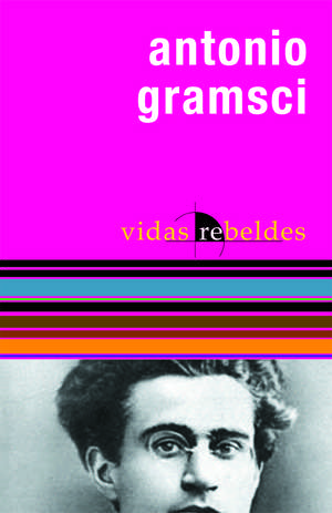 Antonio Gramsci: Vidas Rebeldes de Nestor Kohan