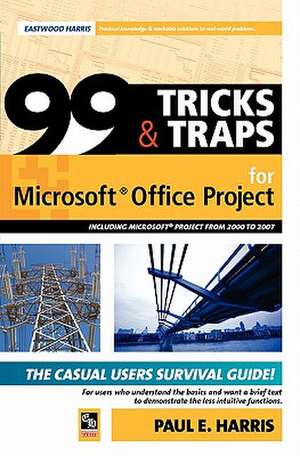 99 Tricks and Traps for Microsoft Office Project Including Microsoft Project 2000 to 2007 de Paul E. Harris