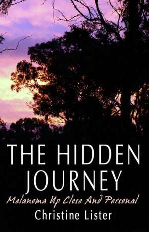 The Hidden Journey: Melanoma Up Close and Personal de Christine Lister