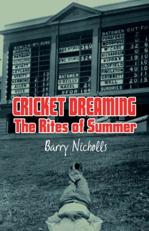 Cricket Dreaming: The Rites of Summer de Barry Nicholls