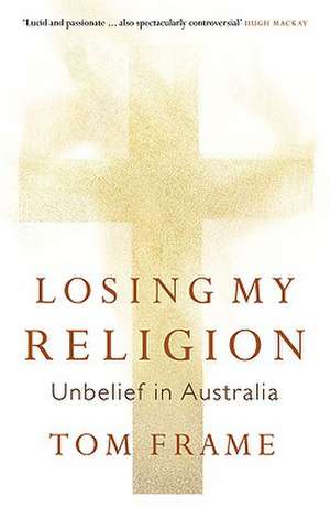 Losing My Religion: Unbelief in Australia de Tom Frame