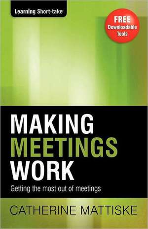 Making Meetings Work de Catherine Mattiske